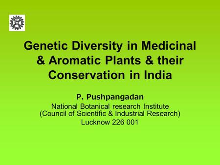 Genetic Diversity in Medicinal & Aromatic Plants & their Conservation in India P. Pushpangadan National Botanical research Institute (Council of Scientific.