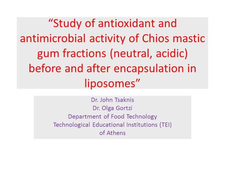 “Study of antioxidant and antimicrobial activity of Chios mastic gum fractions (neutral, acidic) before and after encapsulation in liposomes” Dr. John.