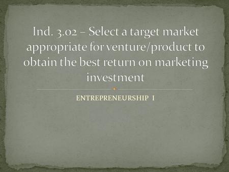 ENTREPRENEURSHIP I. Business owners are excited about people’s similarities. Why? Grouping is how marketers discover the best ways to match products with.