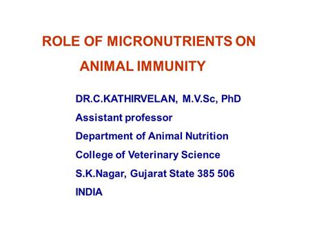 ROLE OF MICRONUTRIENTS ON ANIMAL IMMUNITY DR.C.KATHIRVELAN, M.V.Sc, PhD Assistant professor Department of Animal Nutrition College of Veterinary Science.