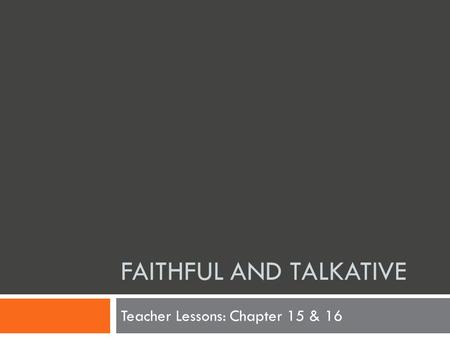 FAITHFUL AND TALKATIVE Teacher Lessons: Chapter 15 & 16.