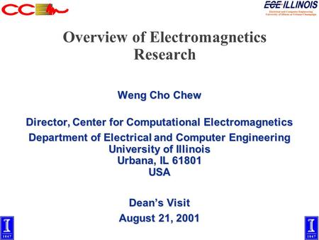 Overview of Electromagnetics Research Weng Cho Chew Director, Center for Computational Electromagnetics Department of Electrical and Computer Engineering.