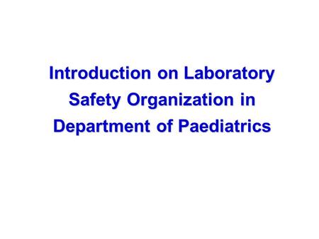 Introduction on Laboratory Safety Organization in Department of Paediatrics.