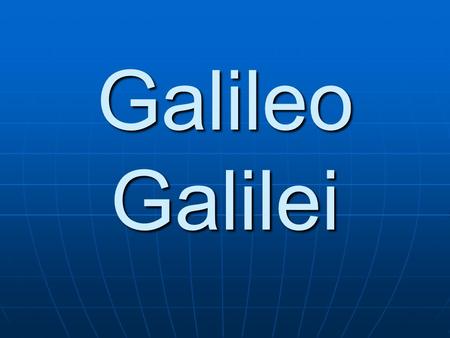 Galileo Galilei. Hurberg Chew Ming Chong M07105 Ryan You Jun Chao M07105 Kwok Jun Kiat M07105.