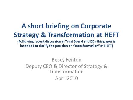 A short briefing on Corporate Strategy & Transformation at HEFT (Following recent discussion at Trust Board and EDs this paper is intended to clarify the.