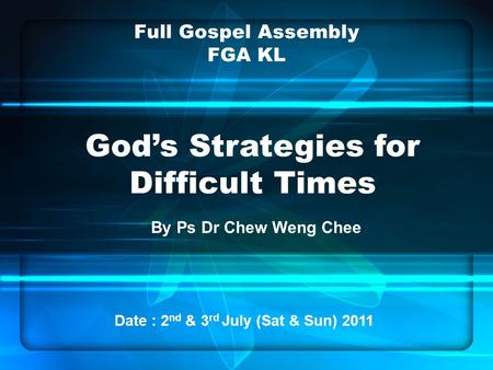 God’s Strategies for Difficult Times By Ps Dr Chew Weng Chee Full Gospel Assembly FGA KL Date : 2 nd & 3 rd July (Sat & Sun) 2011.