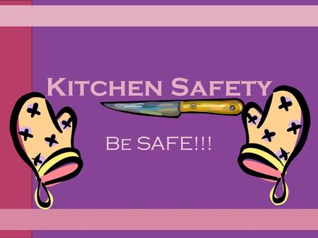 Kitchen Safety Be SAFE!!!. Kitchen Safety Tips for Preventing Burns/Fires Preventing Falls Preventing Cuts Preventing choking Preventing Electric Shock.