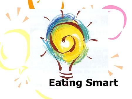 Eating Smart. Healthy eating begins with learning how to “eat smart”. It's not just what you eat, but how you eat.