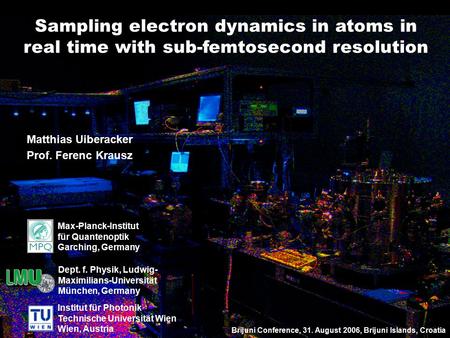 Matthias Uiberacker Brijuni Conference, 31. August 2006, Brijuni Islands, Croatia Sampling electron dynamics in atoms in real time with sub-femtosecond.