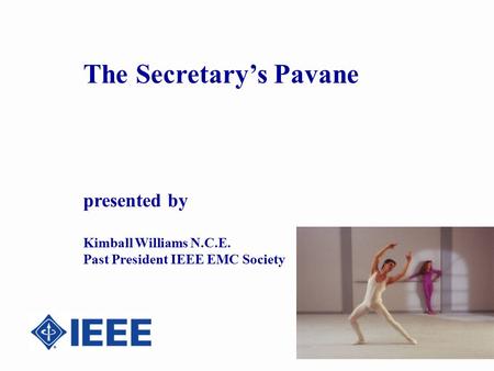 The Secretary’s Pavane presented by Kimball Williams N.C.E. Past President IEEE EMC Society.