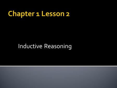 Inductive Reasoning.  Reasoning based on patterns that you observe  Finding the next term in a sequence is a form of inductive reasoning.