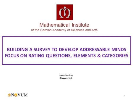 Steve Onufrey iNovum, LLC. BUILDING A SURVEY TO DEVELOP ADDRESSABLE MINDS FOCUS ON RATING QUESTIONS, ELEMENTS & CATEGORIES 1 Mathematical Institute of.