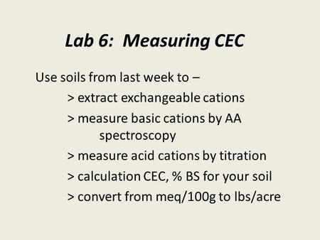 Lab 6: Measuring CEC Use soils from last week to – > extract exchangeable cations > measure basic cations by AA spectroscopy > measure acid cations by.