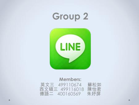 Group 2 Members: 英文三 499110674 蘇松如  西文碩三 499116018 陳怡君 德語二 400160569 朱妤屏.