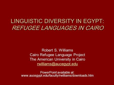 LINGUISTIC DIVERSITY IN EGYPT: REFUGEE LANGUAGES IN CAIRO Robert S. Williams Cairo Refugee Language Project The American University in Cairo