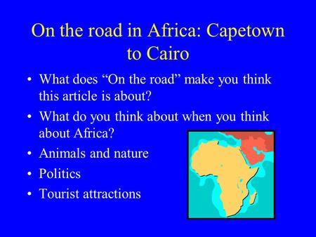 On the road in Africa: Capetown to Cairo What does “On the road” make you think this article is about? What do you think about when you think about Africa?