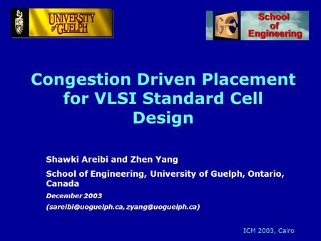 Congestion Driven Placement for VLSI Standard Cell Design Shawki Areibi and Zhen Yang School of Engineering, University of Guelph, Ontario, Canada December.