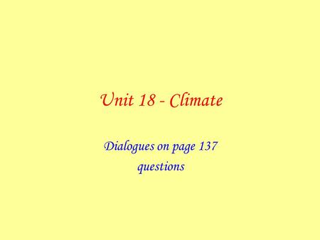 Unit 18 - Climate Dialogues on page 137 questions.