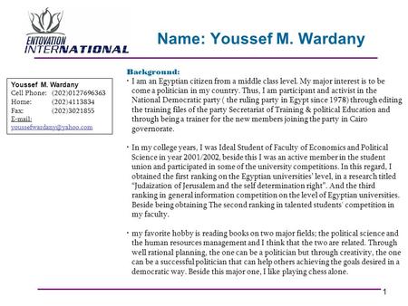 1 Background: I am an Egyptian citizen from a middle class level. My major interest is to be come a politician in my country. Thus, I am participant and.