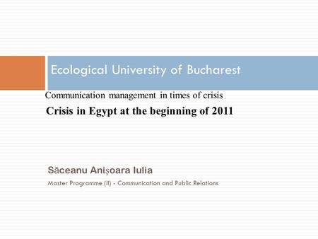 S ă ceanu Anioara Iulia Master Programme (II) - Communication and Public Relations Ecological University of Bucharest Communication management in times.