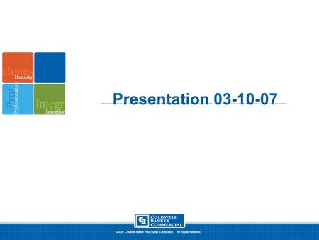 Hones Honesty Prof Professionalism Integrity Integr Integrity © 2006 Coldwell Banker Real Estate Corporation. All Rights Reserved. Presentation 03-10-07.