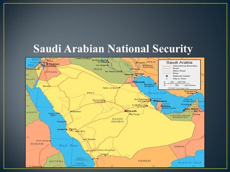 Saudi Arabian National Security. Birth place of Islam and site of two of the holy cities of Islam World’s largest oil producer Under nominal Ottoman.