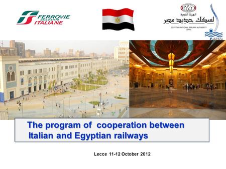 Lecce 11-12 October 2012 The program of cooperation between Italian and Egyptian railways The program of cooperation between Italian and Egyptian railways.