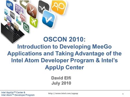 1  Intel AppUp SM Center & Intel Atom TM Developer Program David Elfi July 2010 OSCON 2010: Introduction to Developing MeeGo.