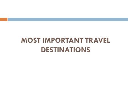 MOST IMPORTANT TRAVEL DESTINATIONS.  Thailand  Malaysia  Singapore  Bali  Hong Kong & Macau  Dubai  Mauritius  Maldives  Egypt  Switzerland.