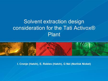 Solvent extraction design consideration for the Tati Activox® Plant I. Cronje (Hatch), E. Robles (Hatch), G Nel (Norilsk Nickel)