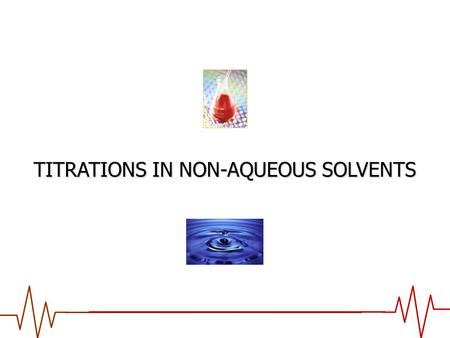 TITRATIONS IN NON-AQUEOUS SOLVENTS. WATER, as SOLVENT WATER, as SOLVENT ADVANTAGES: ☻ cheap, clean (can easily be purified) ☻ high relative permittivity.