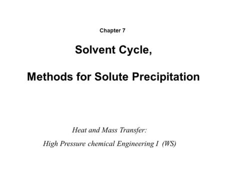 Solvent Cycle, Methods for Solute Precipitation Heat and Mass Transfer: High Pressure chemical Engineering I (WS) Chapter 7.