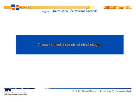 Cross-current cascade of ideal stages Prof. Dr. Marco Mazzotti - Institut für Verfahrenstechnik.