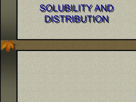 SOLUBILITY AND DISTRIBUTION. Molecular Interactions Ionic interactions Dipole-dipole interactions Induced dipoles Hydrogen bond + - -+-+ +-+- + -