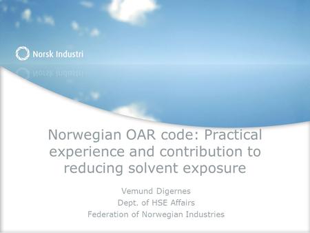 Norwegian OAR code: Practical experience and contribution to reducing solvent exposure Vemund Digernes Dept. of HSE Affairs Federation of Norwegian Industries.