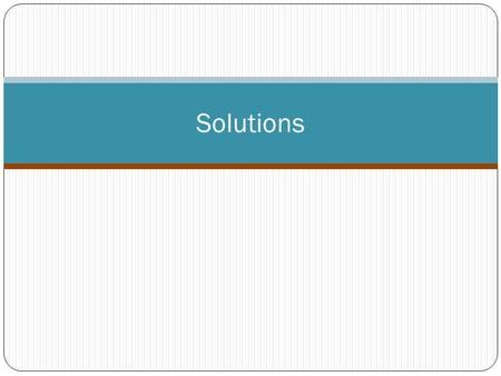 Solutions. ____________ mixtures Occur in each state of matter Gas mixed in gas (_______) Gas mixed in liquid (__________________) Liquid mixed in liquid.