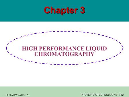 DR ZIAD W JARADAT PROTEIN BIOTECHNOLOGY BT 452 Chapter 3 HIGH PERFORMANCE LIQUID CHROMATOGRAPHY.