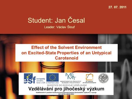 Student: Jan Česal Leader: Václav Šlouf Effect of the Solvent Environment on Excited-State Properties of an Untypical Carotenoid 27. 07. 2011.