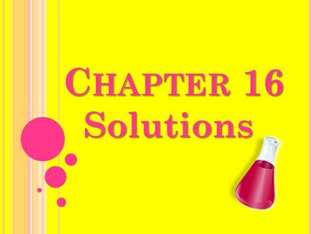 C HAPTER 16 Solutions. S OLUTION F ORMATION Compositions of the solutes and solvents determine if the substance will dissolve. Stirring, temperature,