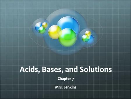 Acids, Bases, and Solutions Chapter 7 Mrs. Jenkins.