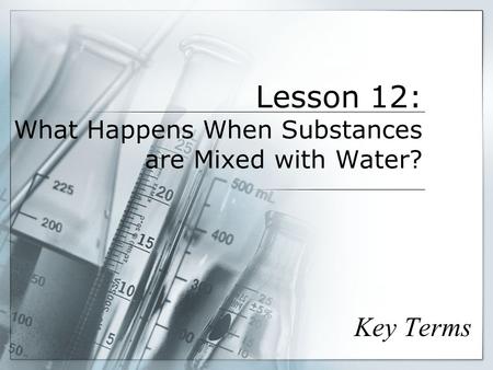 Lesson 12: What Happens When Substances are Mixed with Water?