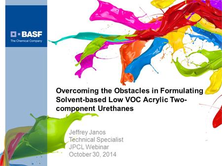 Overcoming the Obstacles in Formulating Solvent-based Low VOC Acrylic Two- component Urethanes Jeffrey Janos Technical Specialist JPCL Webinar October.