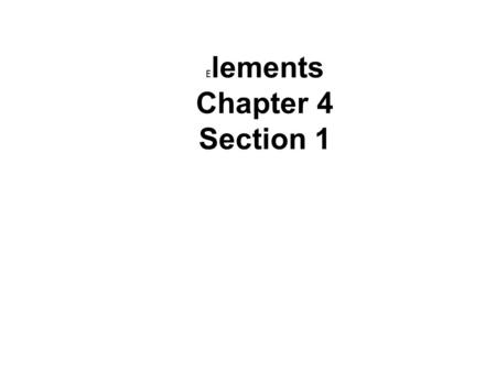 E lements Chapter 4 Section 1. What are elements? An element is a pure substance that can not be separated into simpler substances by physical or chemical.