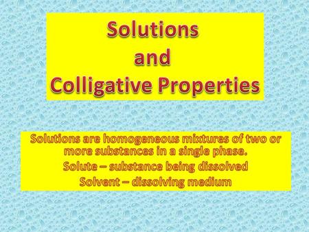 SoluteSolventExample Gas Oxygen in nitrogen GasLiquidCO 2 in H 2 O (carbonated beverages) Liquid Alcohol in water, ethylene glycol in water (antifreeze),