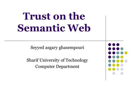 Trust on the Semantic Web Seyyed asgary ghasempouri Sharif University of Technology Computer Department.