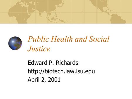 Public Health and Social Justice Edward P. Richards  April 2, 2001.