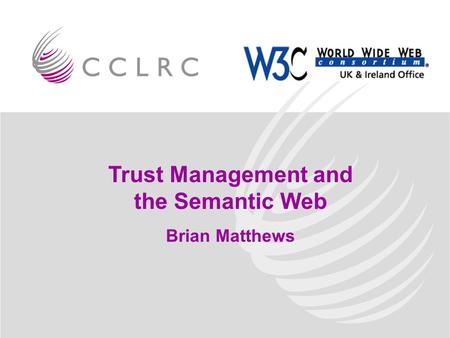 07/05/2003Brian Matthews 1 Trust Management and the Semantic Web Brian Matthews.