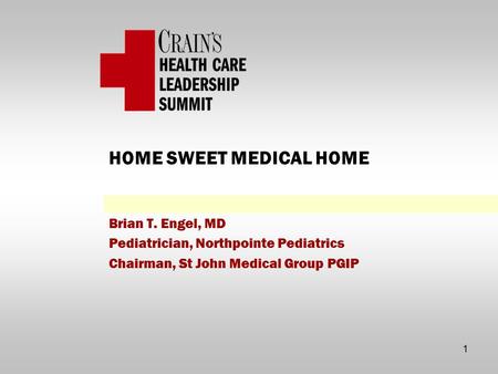 1 HOME SWEET MEDICAL HOME Brian T. Engel, MD Pediatrician, Northpointe Pediatrics Chairman, St John Medical Group PGIP.