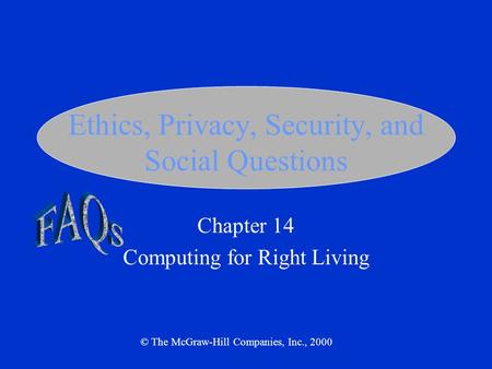 Ethics, Privacy, Security, and Social Questions Chapter 14 Computing for Right Living © The McGraw-Hill Companies, Inc., 2000.