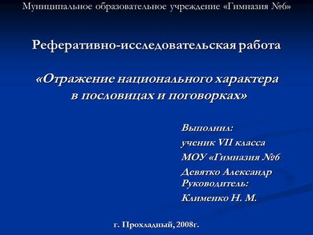 Муниципальное образовательное учреждение «Гимназия №6» Реферативно-исследовательская работа «Отражение национального характера в пословицах и поговорках»